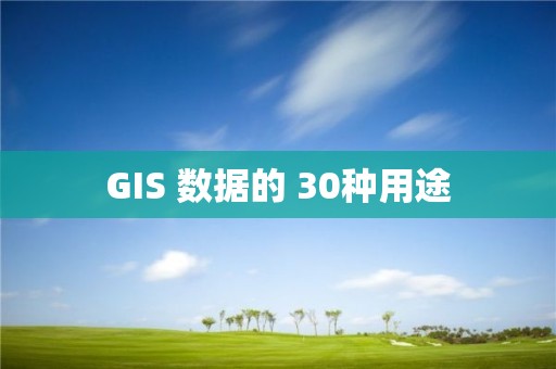 GIS 数据的 30种用途