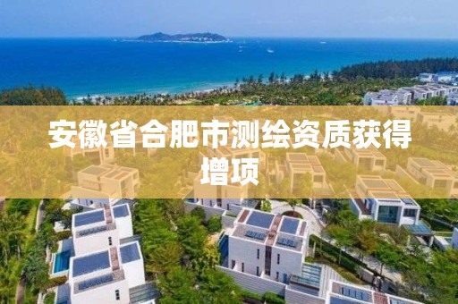 安徽省合肥市测绘资质获得增项