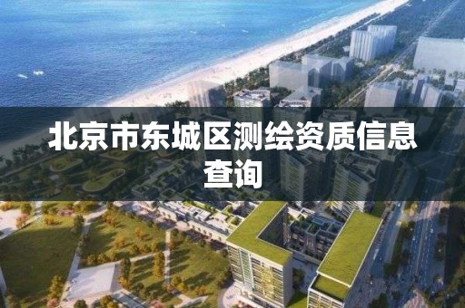 北京市东城区测绘资质信息查询