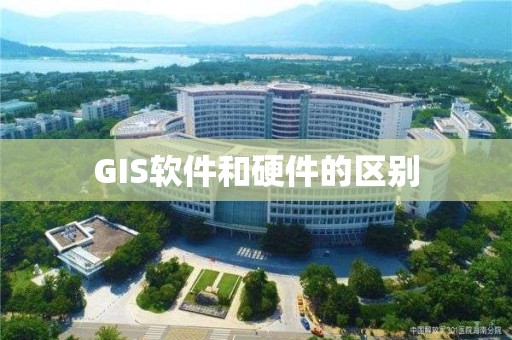 GIS软件和硬件的区别