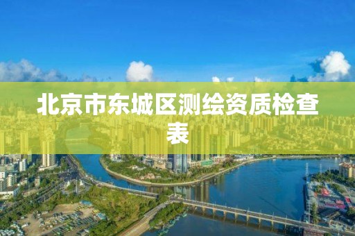 北京市东城区测绘资质检查表