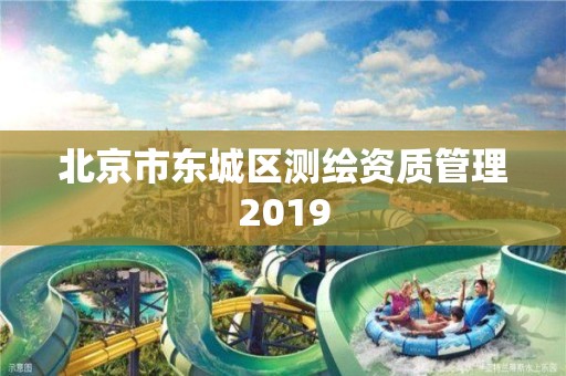 北京市东城区测绘资质管理2019