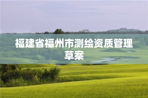 福建省福州市测绘资质管理草案