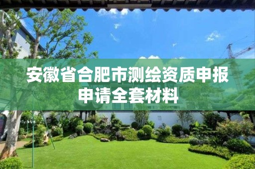 安徽省合肥市测绘资质申报申请全套材料