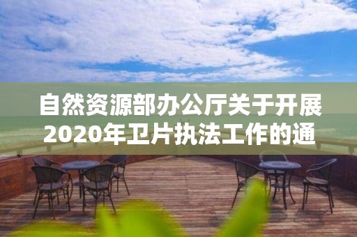 自然资源部办公厅关于开展2020年卫片执法工作的通知