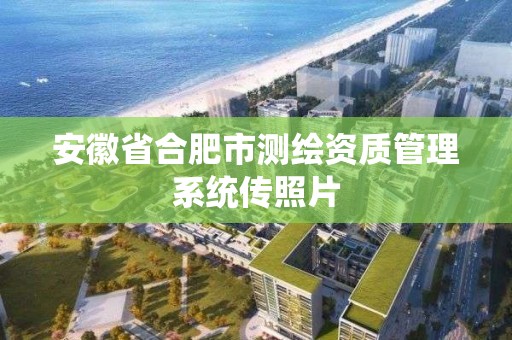 安徽省合肥市测绘资质管理系统传照片