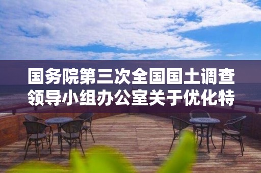 国务院第三次全国国土调查领导小组办公室关于优化特殊地区举证方式的通知