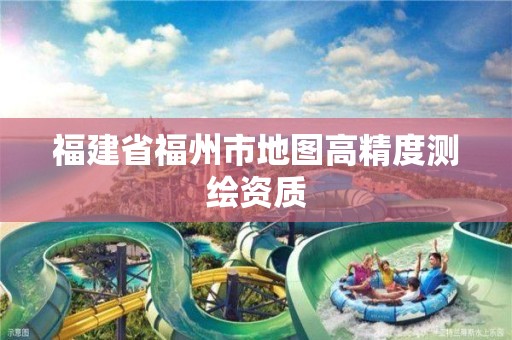 福建省福州市地图高精度测绘资质