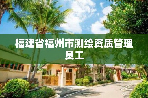 福建省福州市测绘资质管理员工