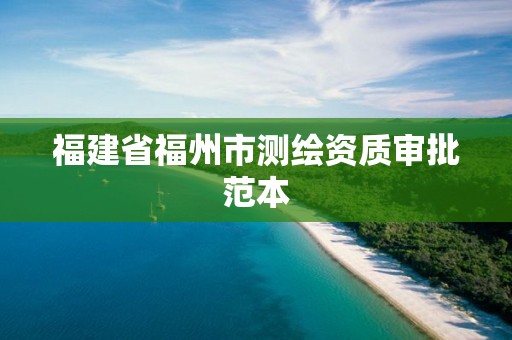 福建省福州市测绘资质审批范本