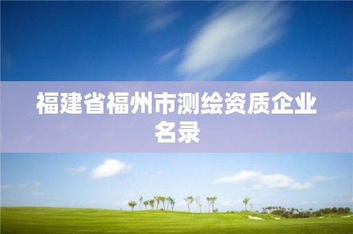 福建省福州市测绘资质企业名录