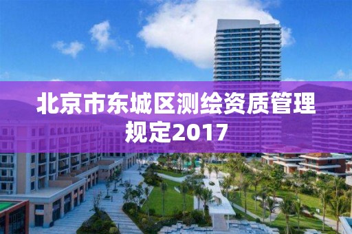 北京市东城区测绘资质管理规定2017