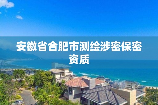 安徽省合肥市测绘涉密保密资质