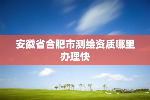 安徽省合肥市测绘资质哪里办理快