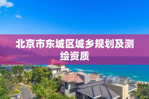 北京市东城区城乡规划及测绘资质