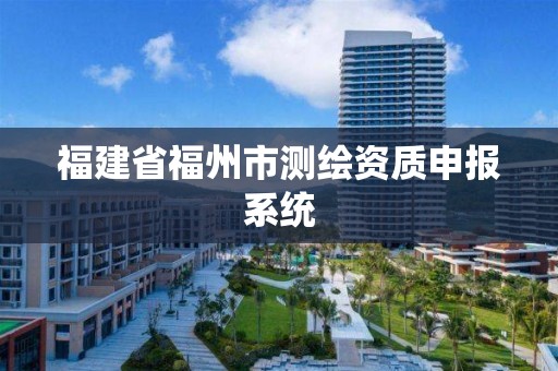 福建省福州市测绘资质申报系统