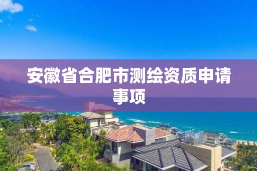 安徽省合肥市测绘资质申请事项