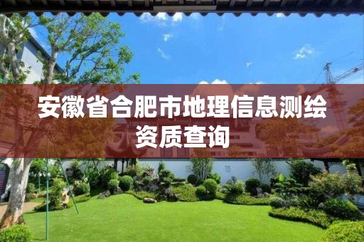 安徽省合肥市地理信息测绘资质查询