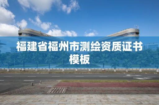 福建省福州市测绘资质证书模板