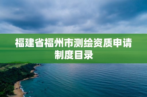 福建省福州市测绘资质申请制度目录