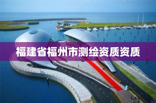 福建省福州市测绘资质资质