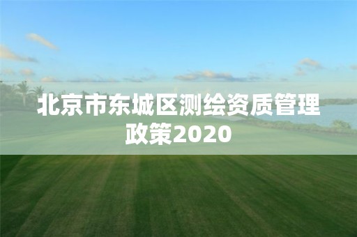 北京市东城区测绘资质管理政策2020