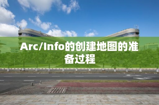 Arc/Info的创建地图的准备过程