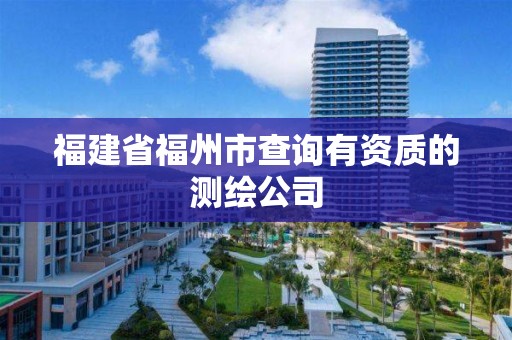 福建省福州市查询有资质的测绘公司