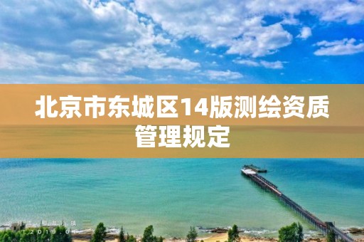 北京市东城区14版测绘资质管理规定