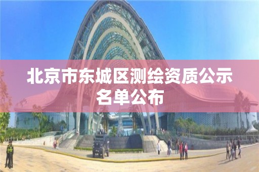 北京市东城区测绘资质公示名单公布