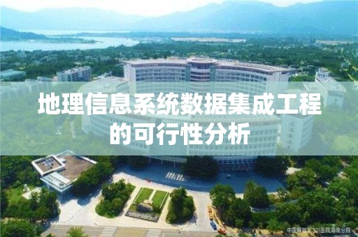 地理信息系统数据集成工程的可行性分析