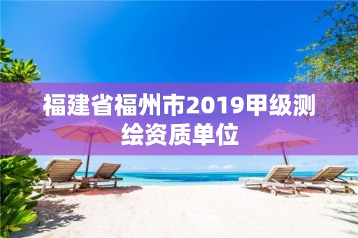 福建省福州市2019甲级测绘资质单位