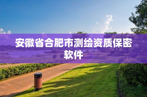 安徽省合肥市测绘资质保密软件