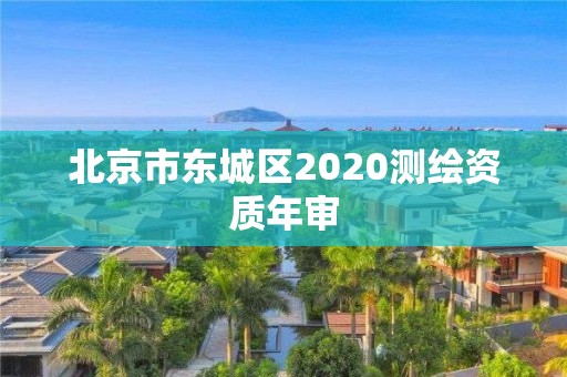 北京市东城区2020测绘资质年审