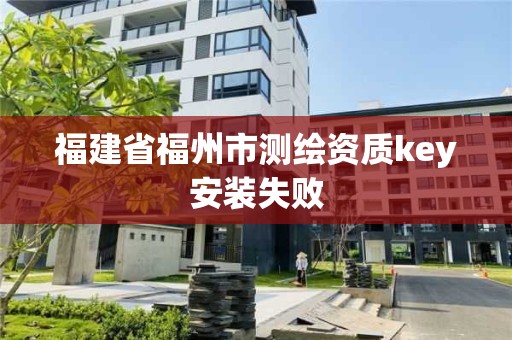 福建省福州市测绘资质key安装失败