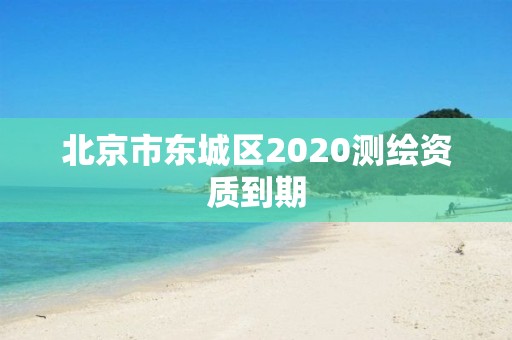 北京市东城区2020测绘资质到期