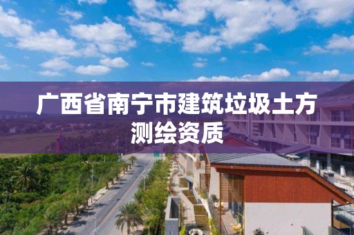 广西省南宁市建筑垃圾土方测绘资质