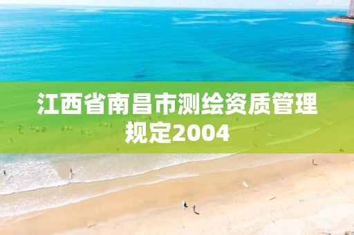 江西省南昌市测绘资质管理规定2004