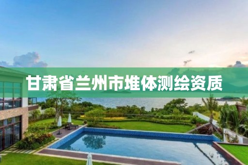 甘肃省兰州市堆体测绘资质