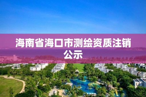 海南省海口市测绘资质注销公示