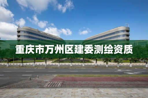 重庆市万州区建委测绘资质