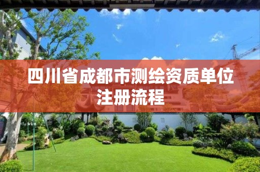 四川省成都市测绘资质单位注册流程