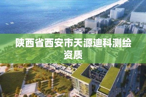 陕西省西安市天源迪科测绘资质