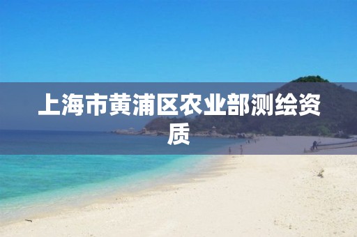 上海市黄浦区农业部测绘资质