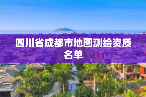 四川省成都市地图测绘资质名单