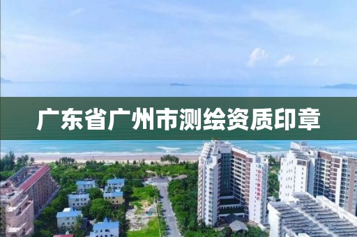 广东省广州市测绘资质印章