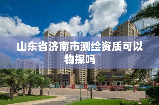 山东省济南市测绘资质可以物探吗