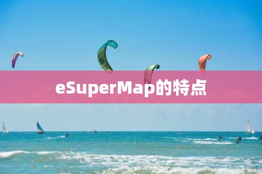 eSuperMap的特点