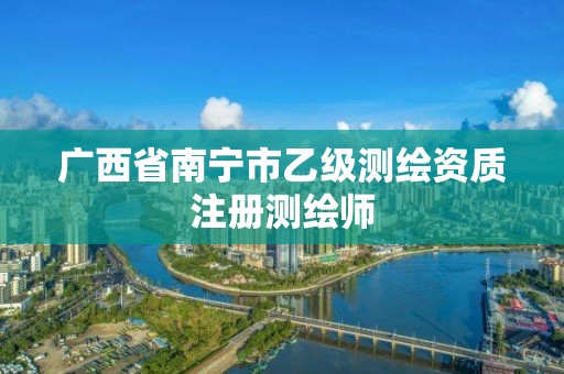 广西省南宁市乙级测绘资质注册测绘师