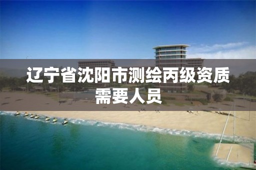 辽宁省沈阳市测绘丙级资质需要人员